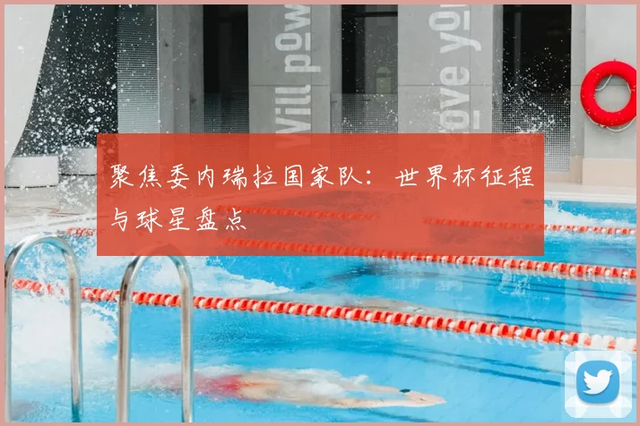 聚焦委内瑞拉国家队:世界杯征程与球星盘点